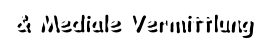 & Mediale Vermittlung